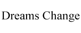 DREAMS CHANGE trademark