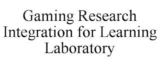 GAMING RESEARCH INTEGRATION FOR LEARNING LABORATORY trademark