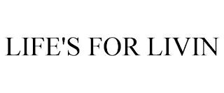 LIFE'S FOR LIVIN trademark