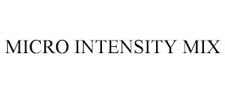 MICRO INTENSITY MIX trademark