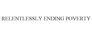 RELENTLESSLY ENDING POVERTY trademark