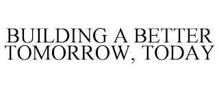 BUILDING A BETTER TOMORROW, TODAY trademark