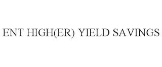 ENT HIGH(ER) YIELD SAVINGS trademark