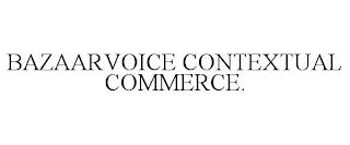 BAZAARVOICE CONTEXTUAL COMMERCE. trademark