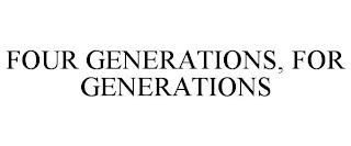 FOUR GENERATIONS, FOR GENERATIONS trademark