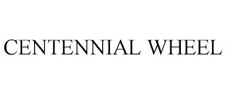 CENTENNIAL WHEEL trademark