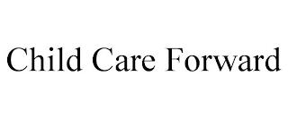 CHILD CARE FORWARD trademark