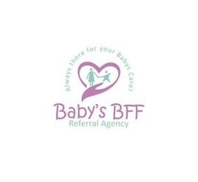 BABY'S BFF REFERRAL AGENCY ALWAYS THERE FOR YOUR BABYS CARE! trademark