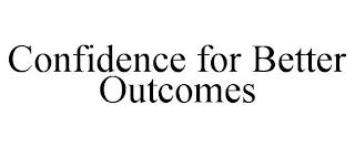 CONFIDENCE FOR BETTER OUTCOMES trademark