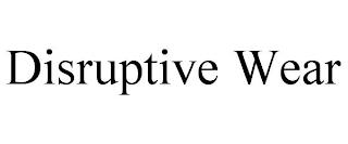 DISRUPTIVE WEAR trademark