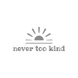 NEVER TOO KIND trademark