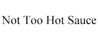 NOT TOO HOT SAUCE trademark