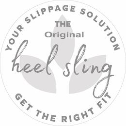 YOUR SLIPPAGE SOLUTION THE ORIGINAL HEEL SLING GET THE RIGHT FIT trademark