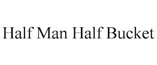 HALF MAN HALF BUCKET trademark