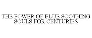 THE POWER OF BLUE SOOTHING SOULS FOR CENTURIES trademark