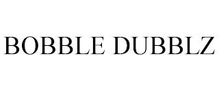 BOBBLE DUBBLZ trademark