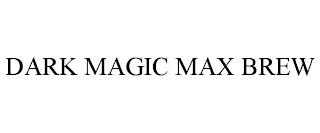 DARK MAGIC MAX BREW trademark