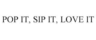 POP IT, SIP IT, LOVE IT trademark