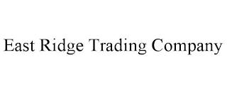 EAST RIDGE TRADING COMPANY trademark