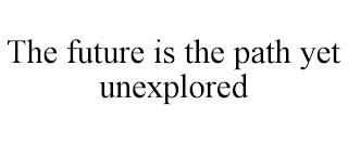 THE FUTURE IS THE PATH YET UNEXPLORED trademark