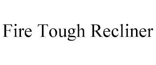 FIRE TOUGH RECLINER trademark