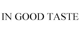 IN GOOD TASTE trademark