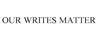 OUR WRITES MATTER trademark