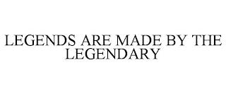 LEGENDS ARE MADE BY THE LEGENDARY trademark