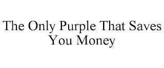 THE ONLY PURPLE THAT SAVES YOU MONEY trademark