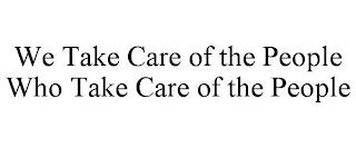 WE TAKE CARE OF THE PEOPLE WHO TAKE CARE OF THE PEOPLE trademark