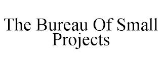 THE BUREAU OF SMALL PROJECTS trademark