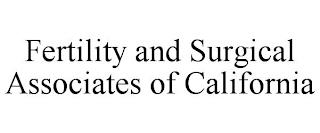 FERTILITY AND SURGICAL ASSOCIATES OF CALIFORNIA trademark