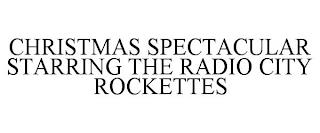 CHRISTMAS SPECTACULAR STARRING THE RADIO CITY ROCKETTES  trademark