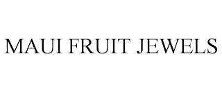 MAUI FRUIT JEWELS trademark