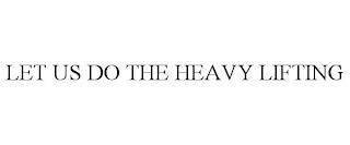 LET US DO THE HEAVY LIFTING trademark