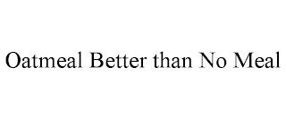 OATMEAL BETTER THAN NO MEAL trademark