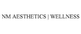 NM AESTHETICS | WELLNESS trademark