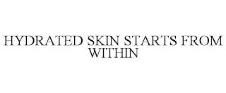 HYDRATED SKIN STARTS FROM WITHIN trademark