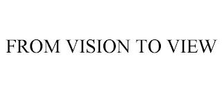 FROM VISION TO VIEW trademark