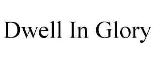 DWELL IN GLORY trademark