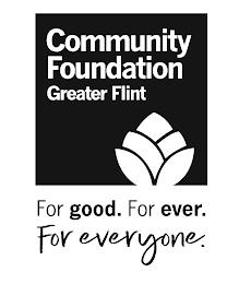 COMMUNITY FOUNDATION GREATER FLINT FOR GOOD. FOR EVER. FOR EVERYONE. trademark