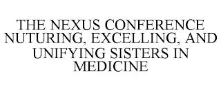 THE NEXUS CONFERENCE NURTURING, EXCELLING, AND UNIFYING SISTERS IN MEDICINE trademark