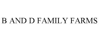 B AND D FAMILY FARMS trademark