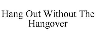 HANG OUT WITHOUT THE HANGOVER trademark