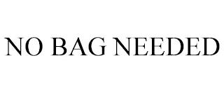 NO BAG NEEDED trademark