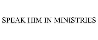 SPEAK HIM IN MINISTRIES trademark