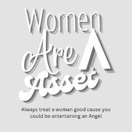 WOMEN ARE A ASSET ALWAYS TREAT A WOMAN GOOD CAUSE YOU COULD BE ENTERTAINING AN ANGEL trademark