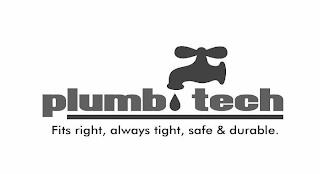 PLUMB TECH FITS RIGHT, ALWAYS TIGHT, SAFE & DURABLE. trademark