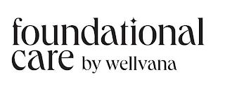 FOUNDATIONAL CARE BY WELLVANA trademark