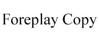 FOREPLAY COPY trademark